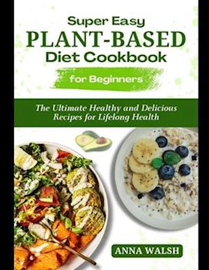 Super Easy Plant Based Diet Cookbook for Beginners