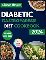 DIABETIC GASTROPARESIS DIET COOKBOOK 2024: The Complete Low-Carb and Low-Sugar Recipes to Relieve Abdominal Pain & Gastroparesis Symptoms. Full Col