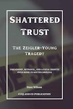 Shattered Trust: The Zeigler-Young Tragedy: Friendship, Betrayal, and a Fatal Dispute Over Home in South Carolina 