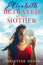 Elizabeth Betrayed By Her Mother