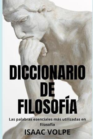 DICCIONARIO DE FILOSOFÍA. Las palabras esenciales más utilizadas en filosofía.