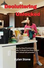 Decluttering Unlocked : A Step-by-Step Guide for Adults to break free from clutter and Unlock full potential 