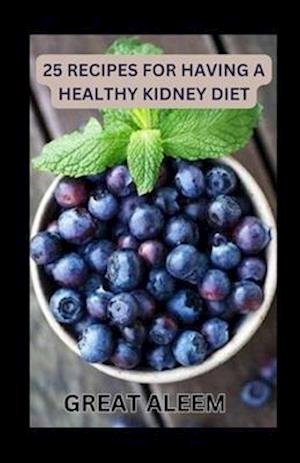 25 Recipes for Having a Healthy Kidney Diet