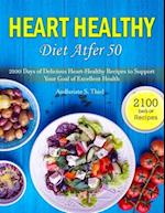 HEART HEALTHY DIET AFTER 50: 2100 Days of Delicious Heart-Healthy Recipes to Support Your Goal of Excellent Health 