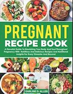 Pregnant Recipe Book: A Flavorful Guide To Nourishing Your Body And Soul Throughout Pregnancy With Nutritious And Delicious Recipes And Nutritional I