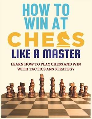 How To Win at Chess Like a Master