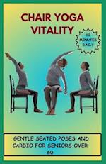 Chair Yoga Vitality Gentle Seated Poses and Cardio for Seniors Over 60 10 Minutes Daily