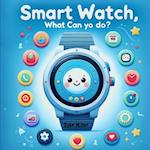 Smart Watch, What Can You Do?: Discover the Amazing Adventures of Sammy the Smart Watch for Kids 