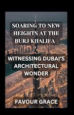 SOARING TO NEW HEIGHTS AT THE BURJ KHALIFA: WITNESSING DUBAI'S ARCHITECTURAL WONDER 