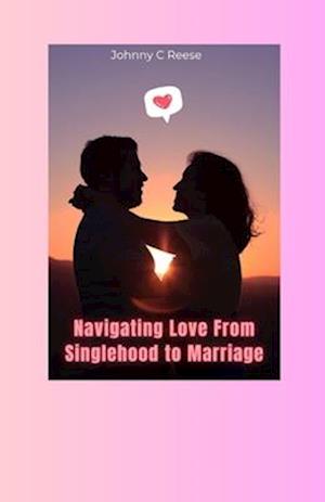 Navigating Love from Single Hood to Marriage