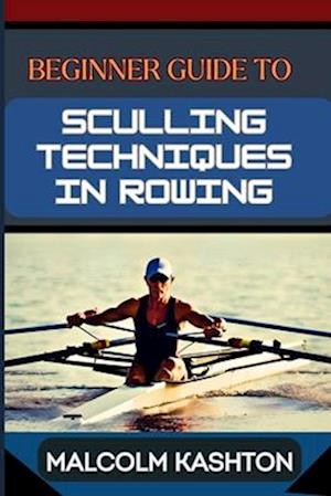 Beginner Guide to Sculling Techniques in Rowing