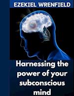 Harnessing the Power of Your Subconscious Mind