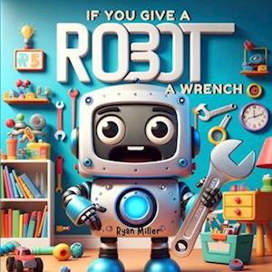 If You Give a Robot a Wrench