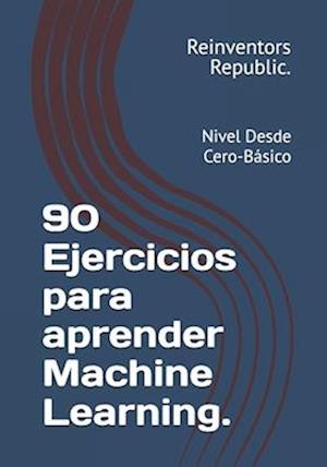 90 Ejercicios para aprender Machine Learning.