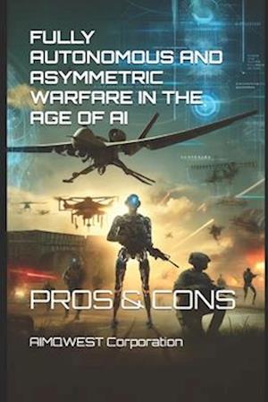 Fully Autonomous and Asymmetric Warfare in the Age of AI