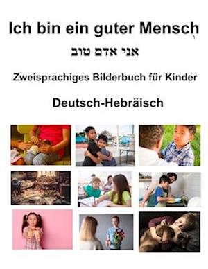 Deutsch-Hebräisch Ich bin ein guter Mensch Zweisprachiges Bilderbuch für Kinder