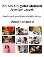 Deutsch-Ungarisch Ich bin ein guter Mensch / Jó ember vagyok Zweisprachiges Bilderbuch für Kinder