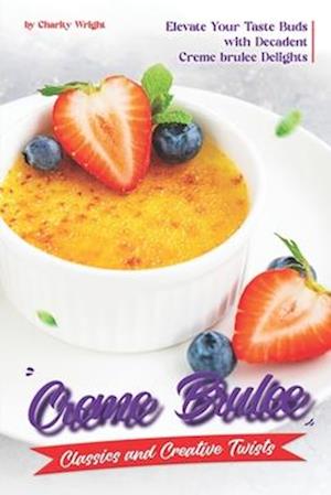 Creme Brulee Classics and Creative Twists