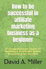 How to be successful in affiliate marketing business as a beginner