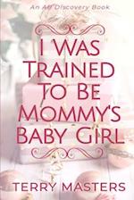 I Was Trained To be Mommy's Baby Girl