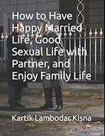 How to Have Happy Married Life, Good Sexual Life with Partner, and Enjoy Family Life