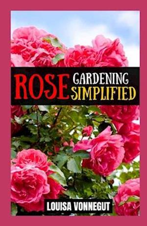 Rose Gardening Simplified