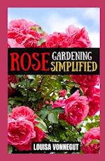 Rose Gardening Simplified