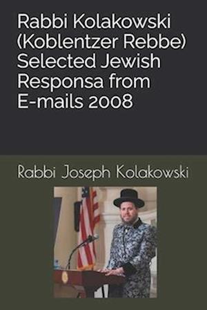 Rabbi Kolakowski (Koblentzer Rebbe) - Selected Jewish Responsa from E-mails 2008