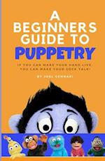 The Beginners Guide to Puppetry: If you can make your hand live, you can make your sock talk! 