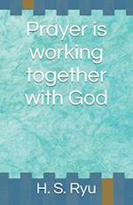 Prayer is working together with God