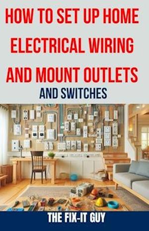 How to Set Up Home Electrical Wiring and Mount Outlets and Switches