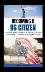Becoming a US Citizen: Unlock the American Dream: A Step-by-Step Guide to Achieving Citizenship and a Brighter Future 