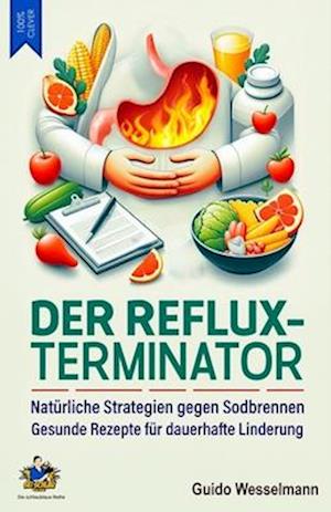 Der Reflux-Terminator - Natürliche Strategien gegen Sodbrennen