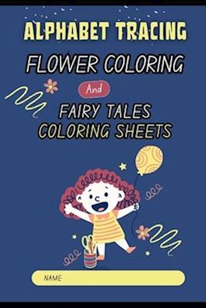 Alphabet Tracing, Flower Coloring, and Fairy Tales Coloring Sheets