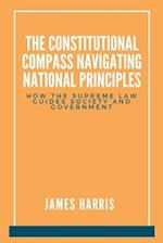 The Constitutional Compass: Navigating National Principles: How the Supreme Law Guides Society and Government 