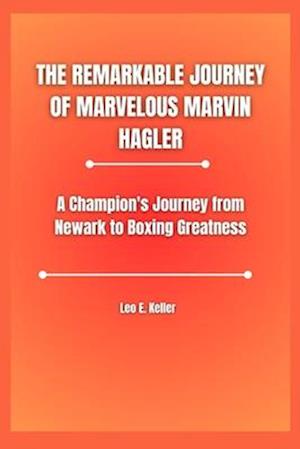 The Remarkable Journey of Marvelous Marvin Hagler