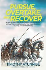 Pursue, Overtake, And Recover: A Step-by-Step Guide to Confronting and Overcoming Spiritual Thieves and Recovering Your Stolen Blessings, Lost Glory, 