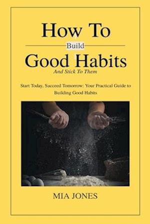 How to Build Good Habits (and Stick to Them!)