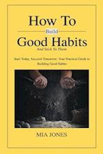 How to Build Good Habits (and Stick to Them!)