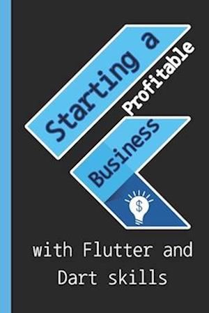 Starting a profitable business with Flutter and Dart skills