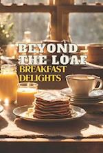 Beyond The Loaf: Breakfast Delights | A Creative Cookbook Featuring Delicious Sourdough Recipes Beyond Traditional Bread - Waffles, Pancakes, and Brea