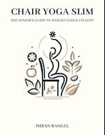 Chair Yoga Slim: The Senior's Guide to Weight Loss & Vitality: Unlock the Power of Gentle Yoga Poses & Mindful Nutrition for Ageless Strength and Flex
