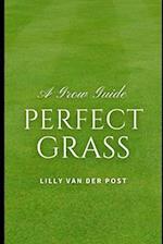 Perfect Grass: A Grow Guide: The Ultimate Guide to Lush, Green Grass 