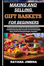 MAKING AND SELLING GIFT BASKETS FOR BEGINNERS: A Comprehensive Guide For Novice Entrepreneurs, Including Step-By-Step Tutorials, Creative Packaging Id
