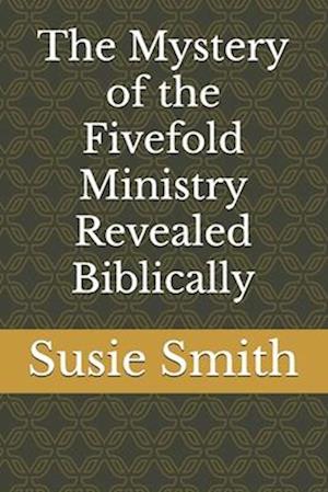 The Mystery of the Fivefold Ministry Revealed Biblically