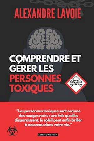 Comprendre et gérer les personnes toxiques