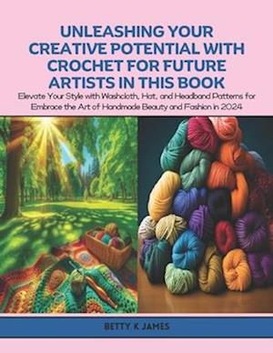 Unleashing Your Creative Potential with Crochet for Future Artists in this Book