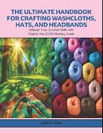 The Ultimate Handbook for Crafting Washcloths, Hats, and Headbands