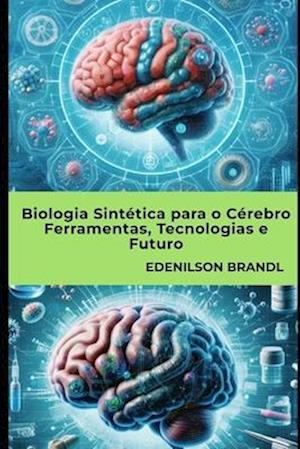 Biologia Sintética para o Cérebro Ferramentas, Tecnologias e Futuro