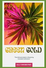 Green Gold: The Ultimate Guide to Mastering Cannabis Cultivation: From Seed to Harvest, Grow Like a Pro 